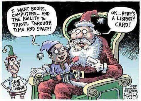 Kid: I want the ability to travel through time and space
Santa: OK, here's a library card